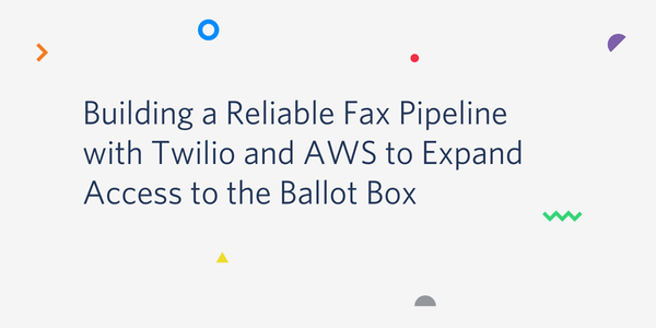 Building a reliable fax pipeline with Twilio and AWS to expand access to the ballot box